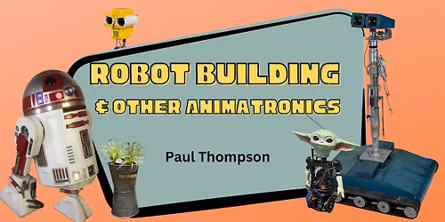 Robot Building & Other Animatronics With Paul Thompson