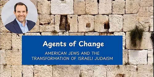 Agents of Change: American Jews & The Transformation of Israeli Judaism