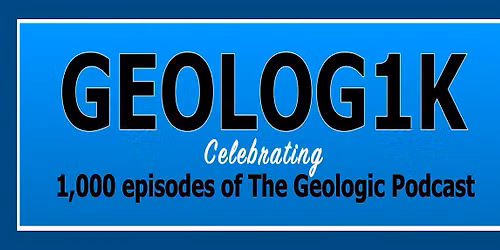 GEOLOG1K: The 1,000th episode of The Geologic Podcast