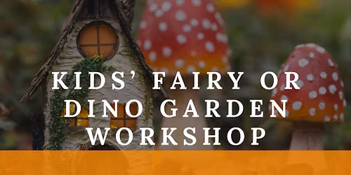 Kids' Fairy or Dinosaur Garden Workshop