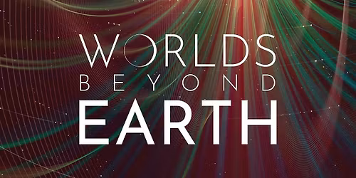 NEW FOR 2026! - "Worlds Beyond Earth"