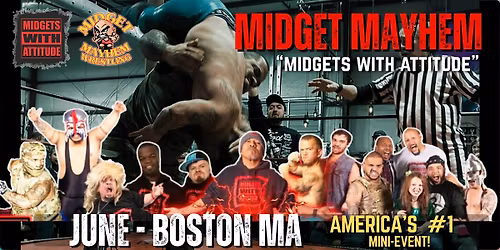 Boston MA  - "Midgets With Attitude" @ Midget Mayhem Wrestling! (21+)