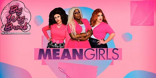 Big Wig Mean Girls Brunch: The Ultimate Drag Experience