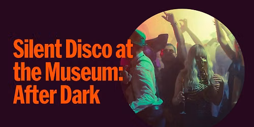 Silent Disco at the Museum: After Dark!