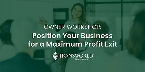 Exit Planning Workshop: Position Your Business for a Maximum Profit Exit