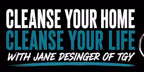 Cleanse your Home, Cleanse your LIFE! FREE EVENT