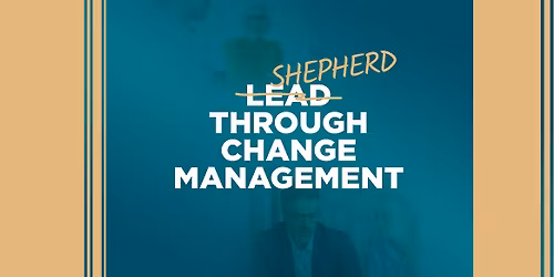 Shepherd Through Change Management