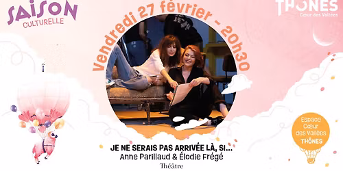 Th\u00e9\u00e2tre "Je ne serais pas arriv\u00e9e \u00e0, si..." A. Parillaud & \u00c9. Fr\u00e9g\u00e9 - Saison Culturelle de Th\u00f4nes