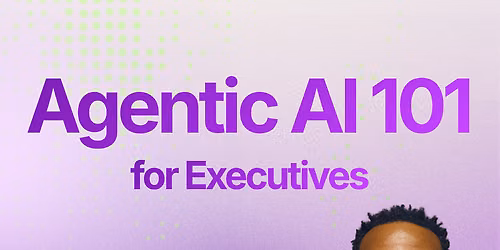 Agentic AI 101 for Executives | AI Edge Virtual Training