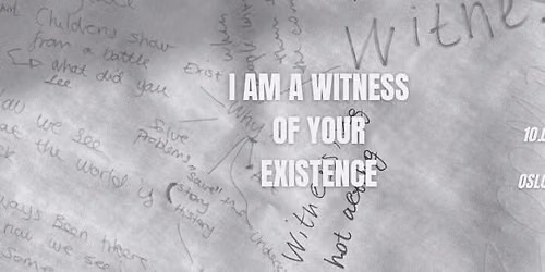 I AM A WITNESS OF YOUR EXISTENCE\/Oslo Fringe - 10.09.2026