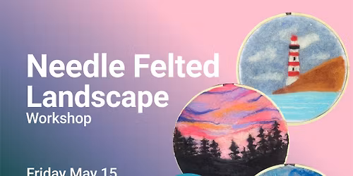 Needle Felted Landscape Workshop $30