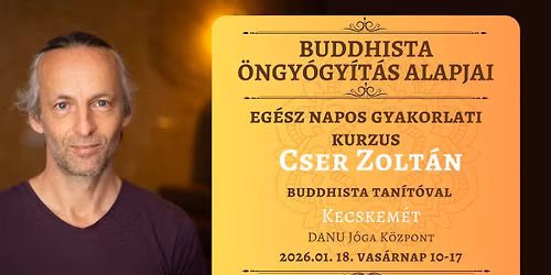 Buddhista \u00f6ngy\u00f3gy\u00edt\u00e1s alapjai- eg\u00e9sz napos gyakorlati kurzus Cser Zolt\u00e1nnal
