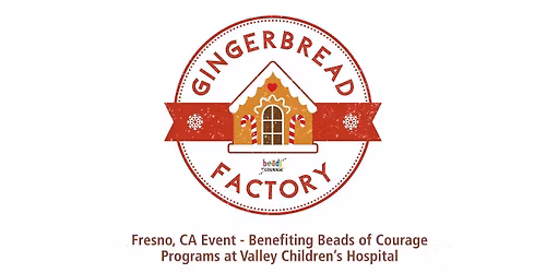 The Gingerbread Factory \u2013 Benefiting Beads of Courage Programs at Valley Children\u2019s Hospital