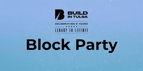 Block Party: Build in Tulsa's 5th Anniversary