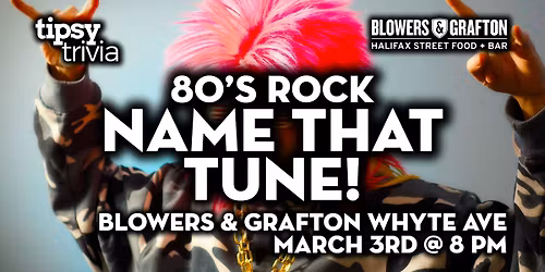 Edmonton: Blowers & Grafton Whyte - 80's Rock Mix NTT - Mar 3, 8pm