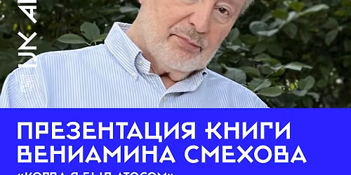 \u041f\u0440\u0435\u0437\u0435\u043d\u0442\u0430\u0446\u0438\u044f \u043a\u043d\u0438\u0433\u0438 \u0412\u0435\u043d\u0438\u0430\u043c\u0438\u043d\u0430 \u0421\u043c\u0435\u0445\u043e\u0432\u0430 \u00ab\u041a\u043e\u0433\u0434\u0430 \u044f \u0431\u044b\u043b \u0410\u0442\u043e\u0441\u043e\u043c\u00bb