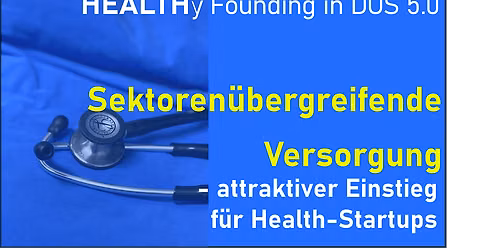 HEALTHy Founding in DUS 5.0: Sektoren\u00fcbergreifende Versorgung