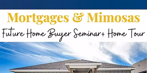Mortgages & Mimosas: Future Home Buyer Seminar + New Home Tour