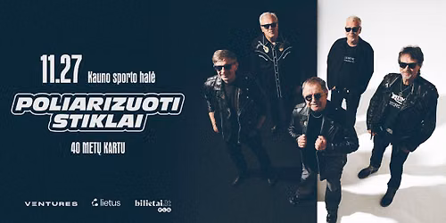 Poliarizuoti stiklai. 40 met\u0173 kartu. | Kauno sporto hal\u0117 | 11.27