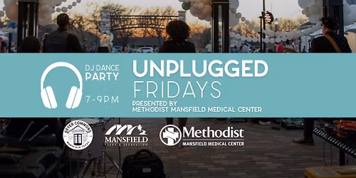 Unplugged Fridays: DJ Dance Party *presented by Methodist Mansfield Medical Center*