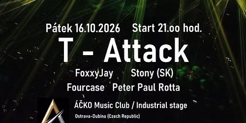 T - Attack \/ Peter Paul Rotta & friend DJs \/ \u00c1\u010cKO Music Club \/ Industrial stage