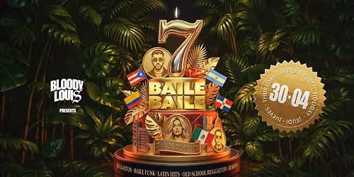 BAILE BAILE x 7 YEAR ANNIVERSARY x BLOODY LOUIS x 30.04
