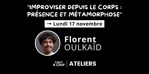 "IMPROVISER DEPUIS LE CORPS : PR\u00c9SENCE ET M\u00c9TAMORPHOSE" \ud83e\uddad avec Florent Oulka\u00efd