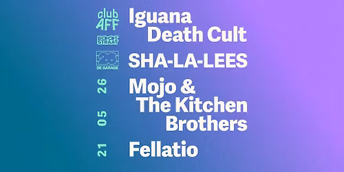 Iguana Death Cult + SHA-LA-LEES + Mojo & The Kitchen Brothers + Fellatio ~ 21.05.26 ~ Club AFF  