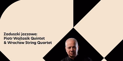 Zaduszki jazzowe: Piotr Wojtasik Quintet & Wroc\u0142aw String Quartet