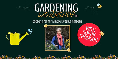 Gardening Workshop - Cooler, greener & more liveable gardens with Sophie Thomson