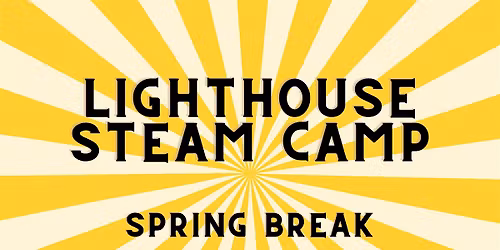 Lighthouse STEAM Camp \u2014 Spring Break 2026 (Tues, Wed, Thurs)
