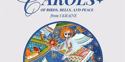 Carols of the Birds, Bells and Peace from Ukraine, Choral Concert