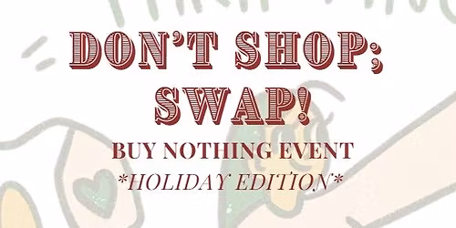 DON'T SHOP; SWAP!  Buy Nothing Holiday Treasure Market!
