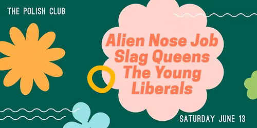 Alien Nose Job, Slag Queens, The Young Liberals, Saturday June 13, 2026. At the Polish Club