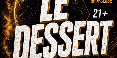 LE DESSERT w\/ Special Guest Chuck Daniels (Detroit)