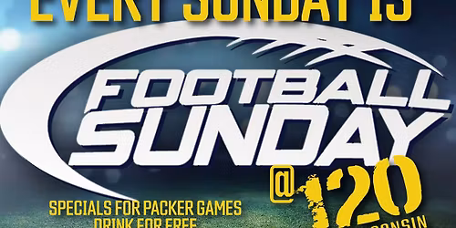 FOOTBALL SUNDAY FUNDAY at 120 - EVERY WEEKEND