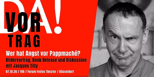Wer hat Angst vor Pappmach\u00e9? Vortrag, Book Release und Diskussion mit Jacques Tilly