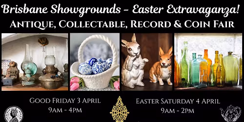 Brisbane Showgrounds - Easter Extravaganza - Antique, Collectable, Record & Coin Fair