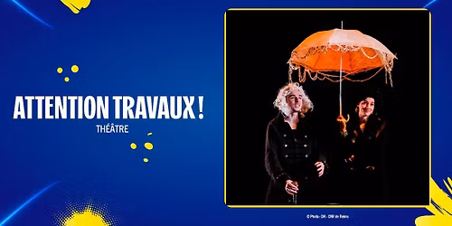 ATTENTION TRAVAUX ! - Th\u00e9\u00e2tre