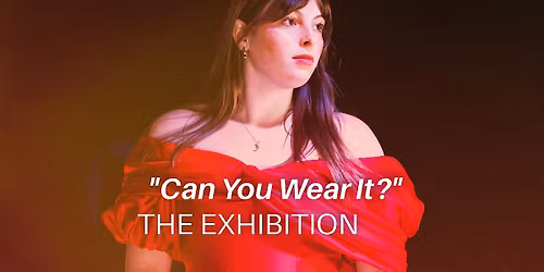 "Can You Wear It?" - The Exhibition