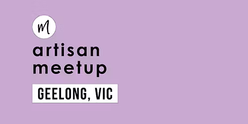Monthly Artisan Meetup - Geelong VIC