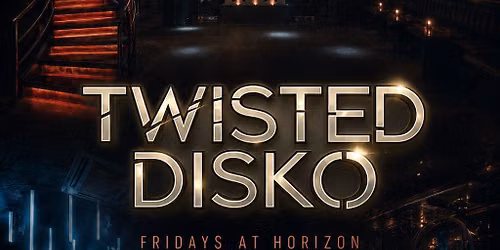 TWISTED DISKO Fridays at Horizon