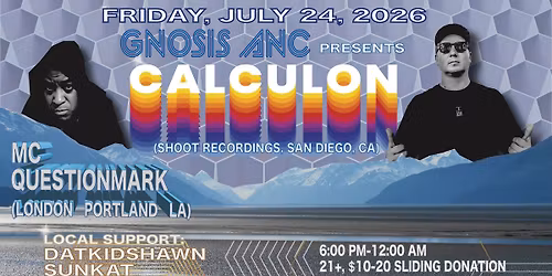 Gnosis ANC presents Calculon (San Diego, CA), featuring MC Questionmark (London, LA, Portland)