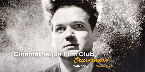 Cin\u00e9math\u00e8que Film Club : Eraserhead (with CFC guest Stephen Korytko)