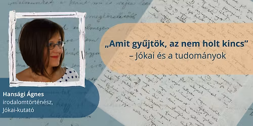 \u201eAmit gy\u0171jt\u00f6k, az nem holt kincs\u201d \u2013 J\u00f3kai \u00e9s a tudom\u00e1nyok