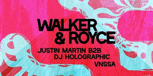 Walker & Royce + Justin Martin b2b DJ Holographic + VNSSA