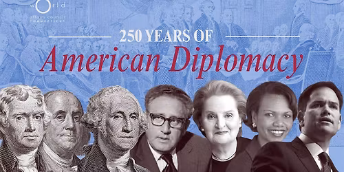 250 Years of American Diplomacy - Hartford Edition
