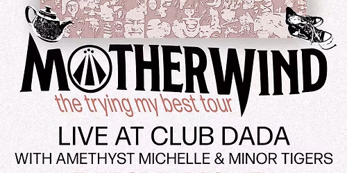 Motherwind = the trying my best tour w\/ Amethyst Michelle & Minor Tigers | Club Dada