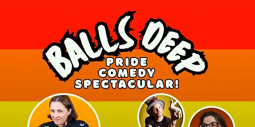 BALLS DEEP: PRIDE COMEDY SPECTACULAR!