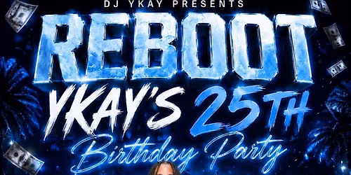 REBOOT\ud83e\uddca\ud83e\udd76 - DJ YKAY\u2019S 25th BIRTHDAY PARTY